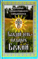 Каждый день подарок Божий. Дневник православного священника.