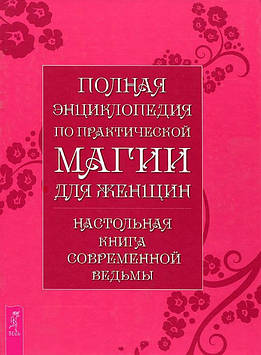 Повна енциклопедія практичної магії для жінок. Настільна книга сучасної відьми