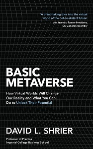 Shrier, D. Basic Metaverse: How Virtual Worlds Will Change Our Reality and What You Can Do to Unlock Their Pote, фото 1