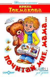 

Почитай мне, мама Ирина Токмакова