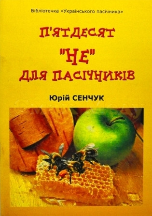 П'ятдесят «НЕ» для пасічників. Сенчук Ю. 2006. - 88 с.