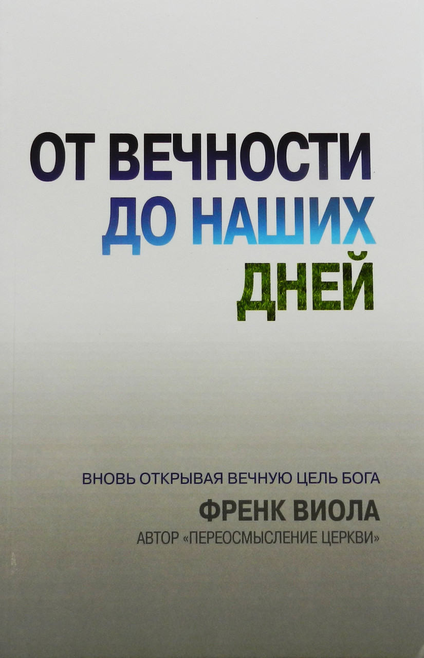 Від повіки до наших днів. Знову відкриваючи вічну мету Бога. Френк Віола