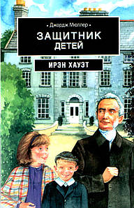 Джордж Мюллер: захисник дітей. Біографічна повість на основі щоденника. Ірен Хаует.