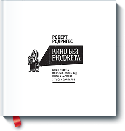 Роберт Родрігес. Кино без бюджета. Як у 23 роки підкорити Голлівуд, маючи в кишені 7 тисяч доларів