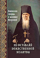 Не залишай Божественної молитви. Оптинський старці про молитви 33.