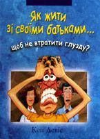 Як жити зі своїми батьками... щоб не втратити глузду? Кен Девіс