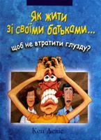 Як жити зі своїми батьками... щоб не втратити глузду? Кен Девіс