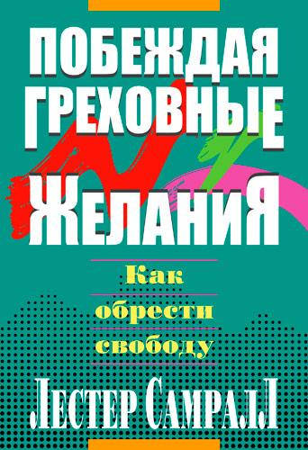 

Побеждая греховные желания. Как обрести свободу. Лестер Самралл