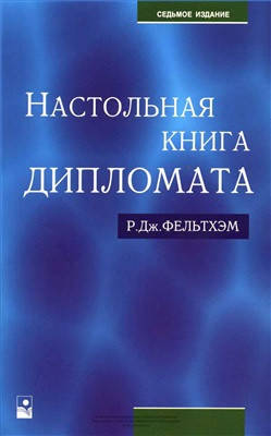 

Р. Дж. Фельтхэм "Настольная книга дипломата"
