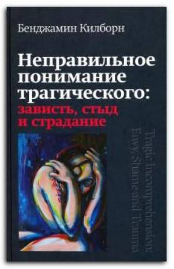 

Неправильное понимание трагического: зависть, стыд и страдание. Килборн Бенджамин