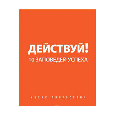 

Ицхак Пинтосевич - Действуй! 10 Заповедей Успеха