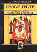 ПРОТИ ЄРЕСЕЙ. Священномученик Іриней Ліонський