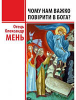 Чому нам важко повірити в Бога? Протоієрей Олександр Мень