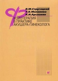 Стругацький В. М., Маланова Т. Б., Арсланян К. Н. Фізіотерапія в практиці акушера-гінеколога