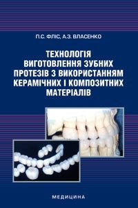 Фліс П. С., Власенко А. З. Технологія виготовлення зубних протезів з використанням керамічних і композитних мате