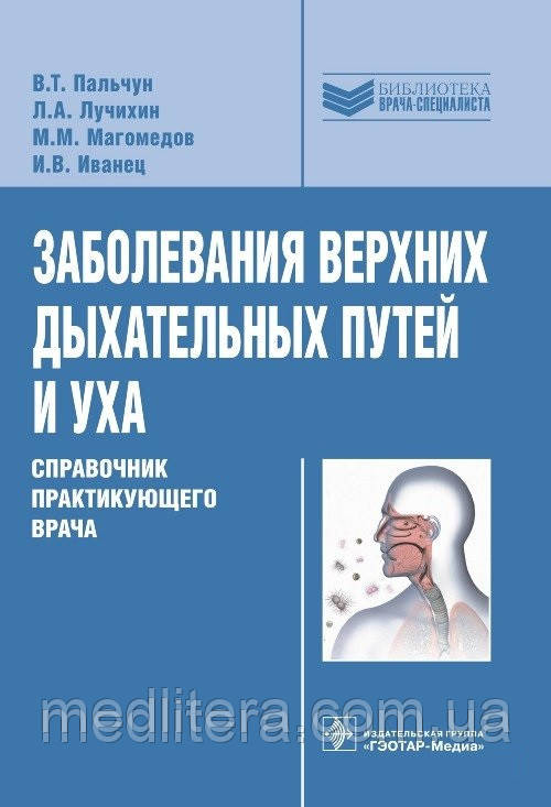 Пальчун В. Т., Лучихин Л. А. Захворювання верхніх дихальних шляхів і вуха. Довідник практикуючого лікаря