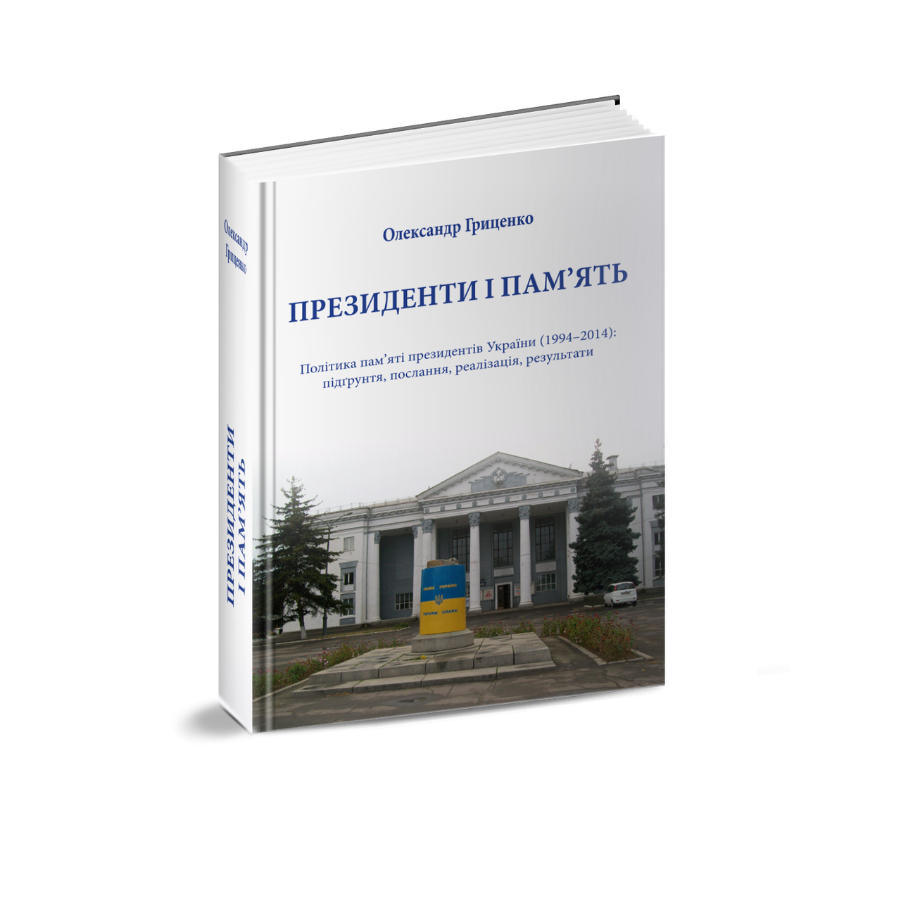 Гриценко Олександр. Президенти і пам’ять. Політика пам’яті президентів України (1994–2014)