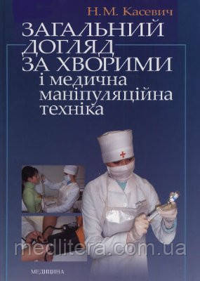 Касевич Н.М. Загальний догляд за хворими і медична маніпуляційна техніка