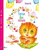 Сказка детям Тортик для котика Для всех креативных родителей и их талантливых детей (на украинском языке)