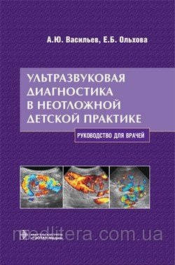 Васильєв А. Ю., Ольхова Е. Б. Ультразвукова діагностика невідкладної дитячої практиці
