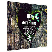 Картина на полотні Life is nothing without love 50х50 см (H5050_16L011)