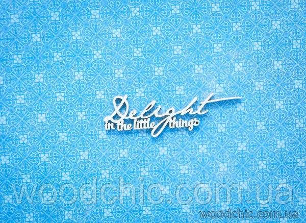 Чипборд Напис "Delight in the Little Things"