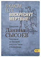 У якому тілі воскреснуть мертві? Тлумачення на Послання апостола Павла до Коринтян. Священик Данило Сисоєв
