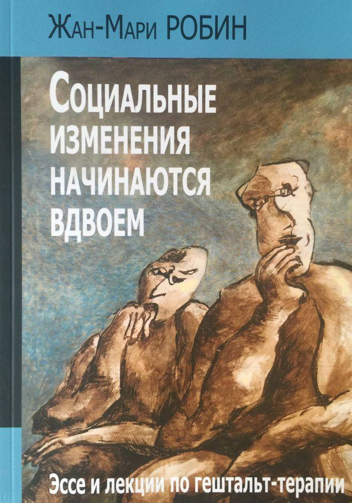 

Социальные изменения начинаются вдвоем. Эссе и лекции по гештальт-терапии. Жан-Мари Робин