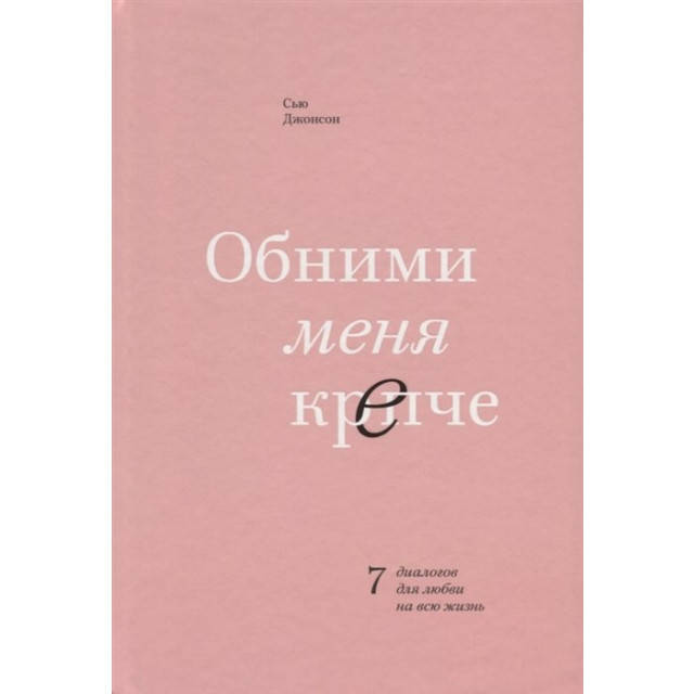 

Обними меня крепче 7 диалогов для любви на всю жизнь Джонсон С.