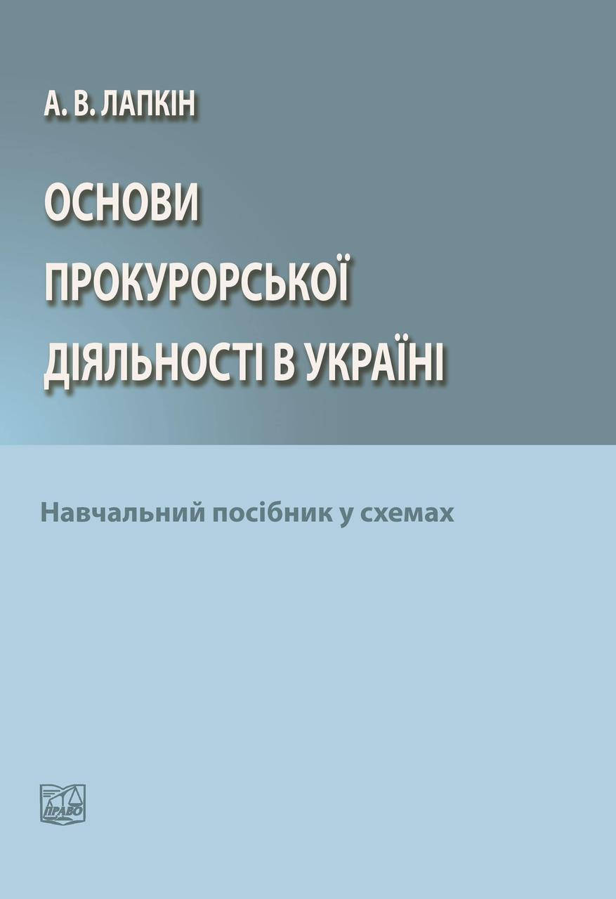 

Основи прокурорської діяльності в Україні. Навчальний посібник у схемах,видання шосте, змінене та доповнене