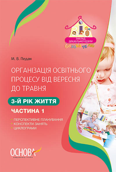 

Організація освітнього процесу від вересня до травня. 3-й рік життя. Частина 1