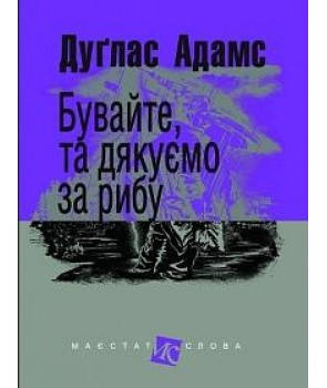 

Бувайте, та дякуємо за рибу (Маєстат слова).Адамс Дуґлас. Вид."Богдан"