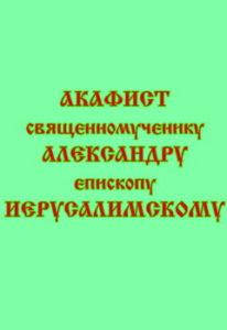 

Акафист священномученику Александру, епископу Иерусалимскому