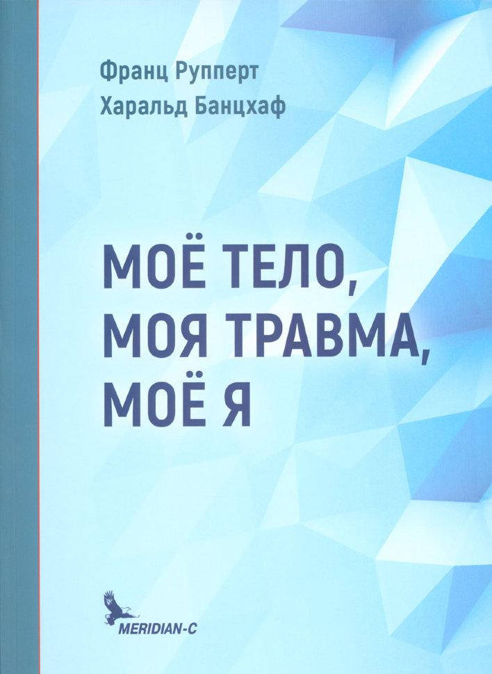 

Мое тело, моя травма, мое Я. Рупперт Ф., Банцхаф Х.