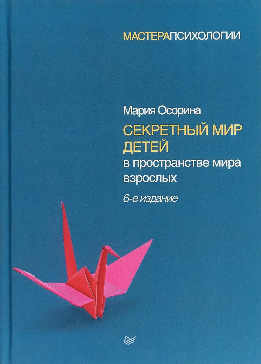

Секретный мир детей в пространстве мира взрослых. 6-е издание. Осорина М.В.