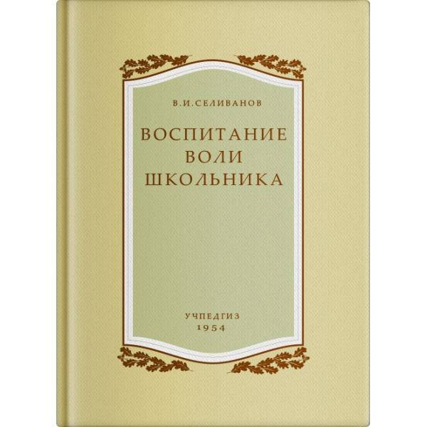 

Воспитание воли школьника. Селиванов В.И. 1954