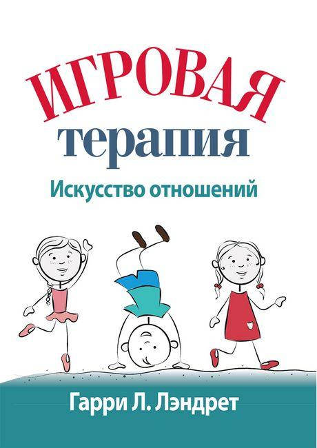 

Игровая терапия: искусство отношений. Гарри Л. Лэндрет.
