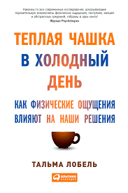 

Теплая чашка в холодный день. Как физические ощущения влияют на наши решения