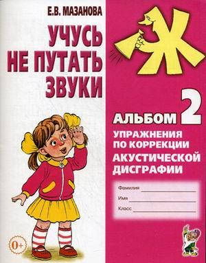 

Мазанова Е.В. Учусь не путать звуки. Альбом 2. Упражнения по коррекции акустической дисграфии у младших