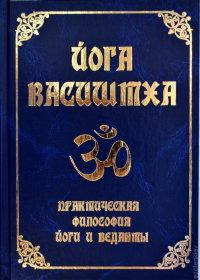 

Йога Васиштха. Практическая философия йоги и Ведалты.