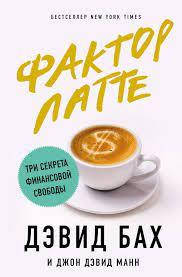 

Фактор латте. Три секрета финансовой свободы Дэвид Бах, Джон Дэвид