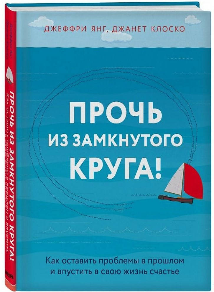 

Прочь из замкнутого круга! Как оставить проблемы в прошлом и впустить в свою жизнь счастье. Дж.Янг, Дж.Клоско