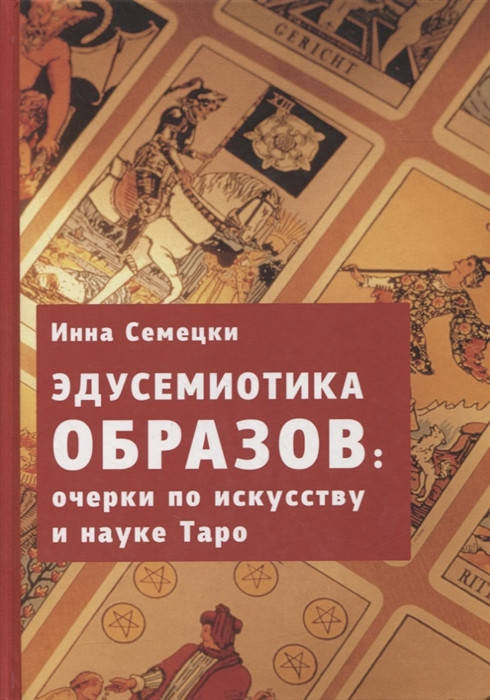 

Эдусемиотика образов: очерки по искусству и науке Таро. Семецки И.
