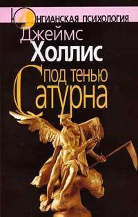 

Под тенью Сатурна: Мужские психологические травмы и их исцеление. Холлис Д.