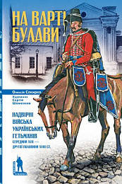 

О. Сокирко "На варті булави. Надвірні війська українських гетьманів середини 17-18 ст."
