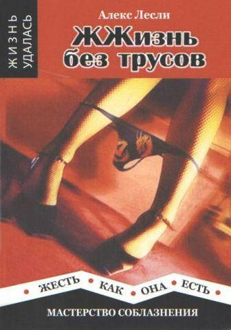 

Книга - ЖЖизнь без трусов. Мастерство соблазнения. Жесть как она есть. Алекс Лесли
