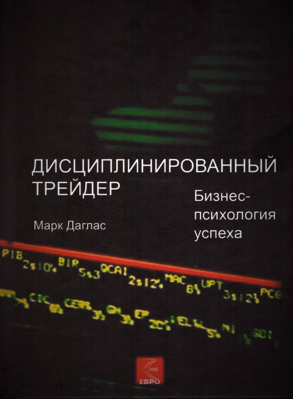 

ДИСЦИПЛИНИРОВАННЫЙ ТРЕЙДЕР. БИЗНЕС-ПСИХОЛОГИЯ УСПЕХА. ДАГЛАС М.