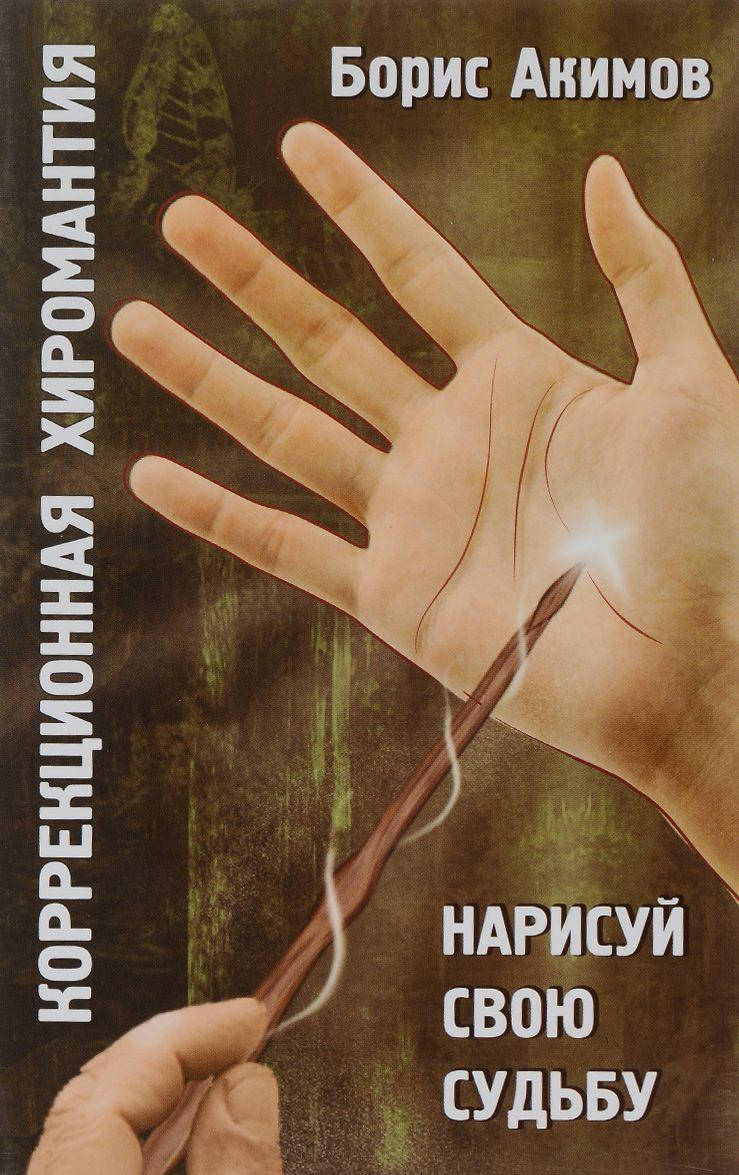 

Борис Акимов Коррекционная хиромантия. Нарисуй свою судьбу