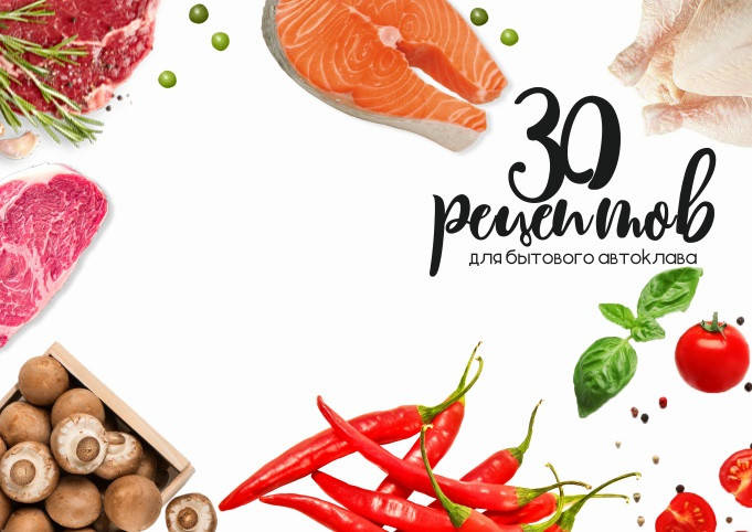 

Книга рецептов для автоклава "30 рецептов для бытового автоклава"