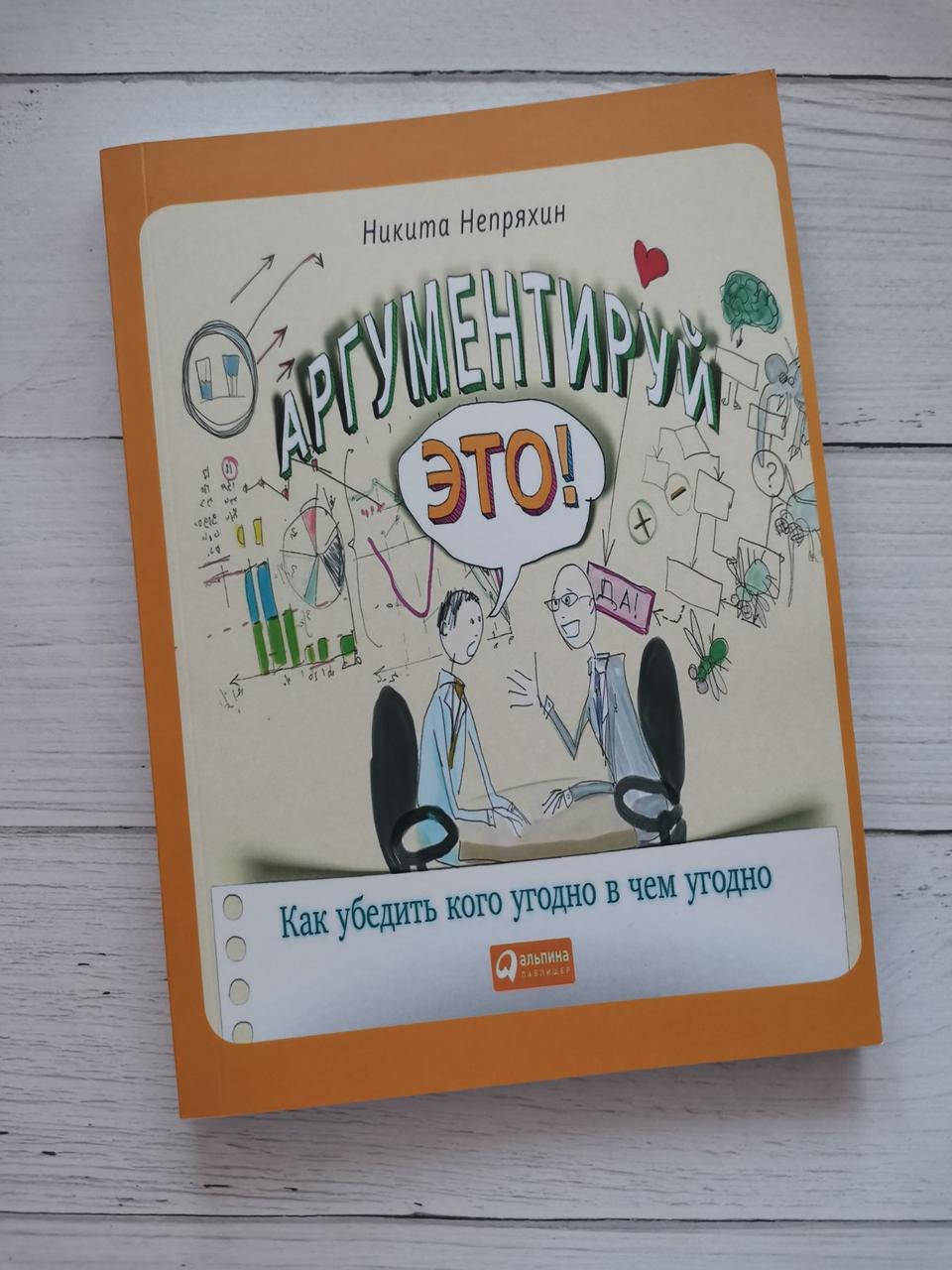 

Аргументируй это! Как убедить кого угодно в чем угодно. Непряхин Н.